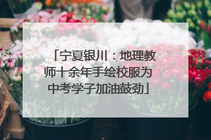 宁夏银川：地理教师十余年手绘校服为中考学子加油鼓劲