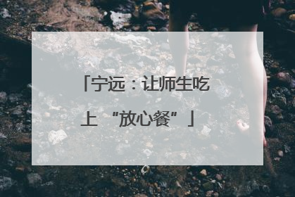 宁远：让师生吃上 “放心餐”