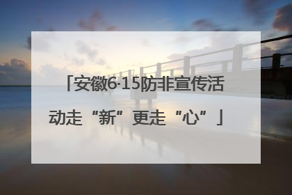 安徽6·15防非宣传活动走“新”更走“心”