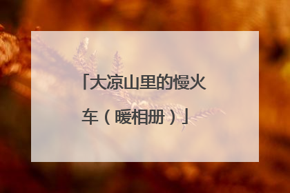 大凉山里的慢火车（暖相册）