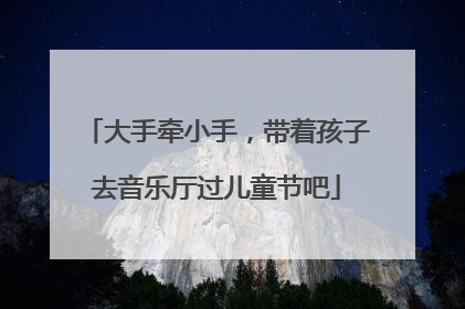 大手牵小手，带着孩子去音乐厅过儿童节吧
