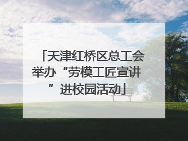 天津红桥区总工会举办“劳模工匠宣讲”进校园活动