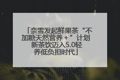 奈雪发起鲜果茶“不加糖天然营养＋”计划 新茶饮迈入5.0轻养低负担时代