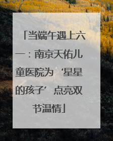 当端午遇上六一：南京天佑儿童医院为‘星星的孩子’点亮双节温情