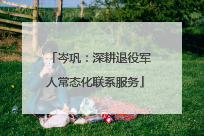 岑巩：深耕退役军人常态化联系服务