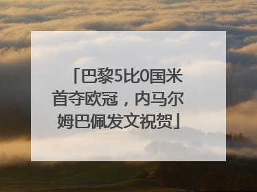 巴黎5比0国米首夺欧冠，内马尔姆巴佩发文祝贺