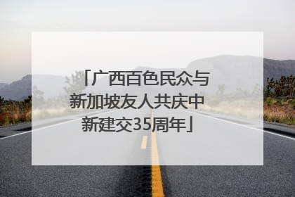 广西百色民众与新加坡友人共庆中新建交35周年