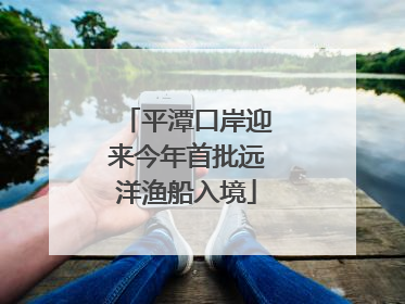 平潭口岸迎来今年首批远洋渔船入境