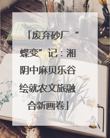 废弃砂厂“蝶变”记：湘阴中麻贝乐谷绘就农文旅融合新画卷