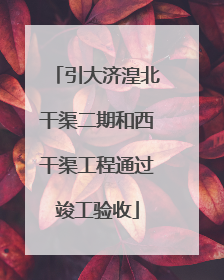 引大济湟北干渠二期和西干渠工程通过竣工验收