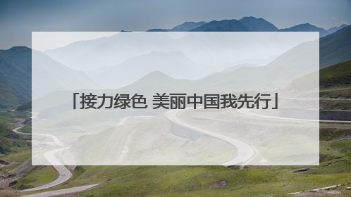 接力绿色 美丽中国我先行