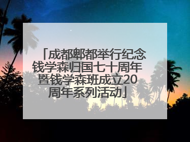 成都郫都举行纪念钱学森归国七十周年暨钱学森班成立20周年系列活动