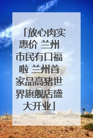 放心肉实惠价 兰州市民有口福啦 兰州首家品高猪世界旗舰店盛大开业
