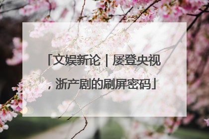 文娱新论｜屡登央视，浙产剧的刷屏密码