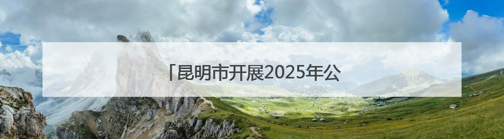 昆明市开展2025年公共机构节能宣传周活动