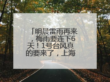 明晨雷雨再来，梅雨要连下6天！1号台风真的要来了，上海天气或有变！