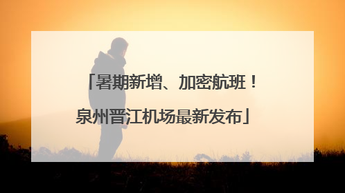 暑期新增、加密航班！泉州晋江机场最新发布