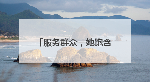 服务群众，她饱含耐心与爱心（报效祖国 建功西部）
