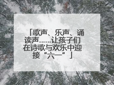 歌声、乐声、诵读声……让孩子们在诗歌与欢乐中迎接“六一”