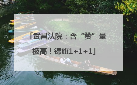 武昌法院：含“赞”量极高！锦旗1+1+1