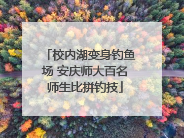 校内湖变身钓鱼场 安庆师大百名师生比拼钓技