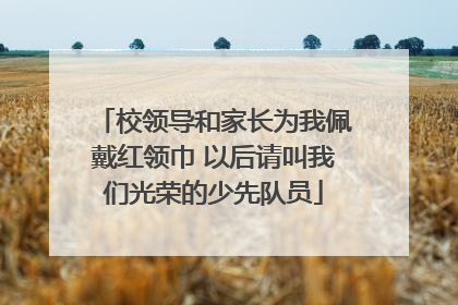 校领导和家长为我佩戴红领巾 以后请叫我们光荣的少先队员