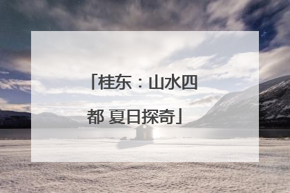 桂东：山水四都 夏日探奇