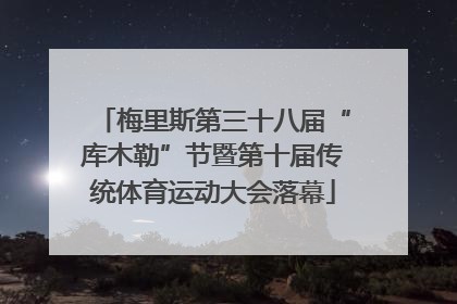 梅里斯第三十八届“库木勒”节暨第十届传统体育运动大会落幕