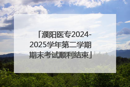 濮阳医专2024-2025学年第二学期期末考试顺利结束
