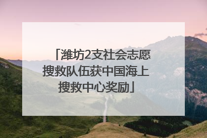 潍坊2支社会志愿搜救队伍获中国海上搜救中心奖励