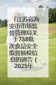 江苏省海安市市场监督管理局关于738批次食品安全监督抽检信息的通告（2025年第4期）