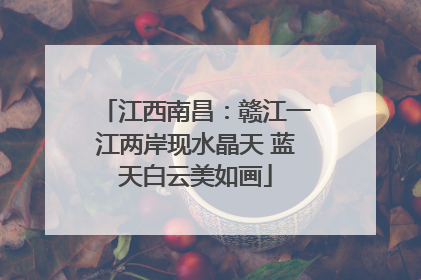 江西南昌：赣江一江两岸现水晶天 蓝天白云美如画