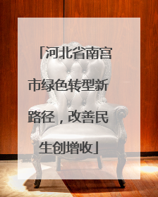 河北省南宫市绿色转型新路径，改善民生创增收