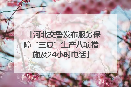 河北交警发布服务保障“三夏”生产八项措施及24小时电话