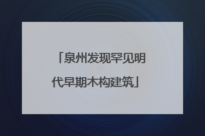泉州发现罕见明代早期木构建筑