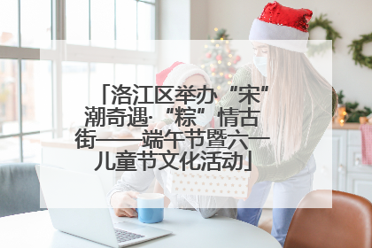 洛江区举办“宋”潮奇遇·“粽”情古街——端午节暨六一儿童节文化活动