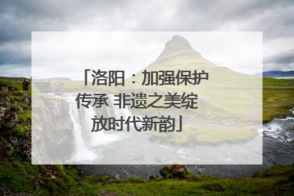 洛阳：加强保护传承 非遗之美绽放时代新韵