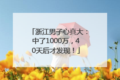 浙江男子心真大：中了1000万，40天后才发现！