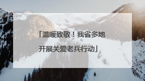 温暖致敬！我省多地开展关爱老兵行动