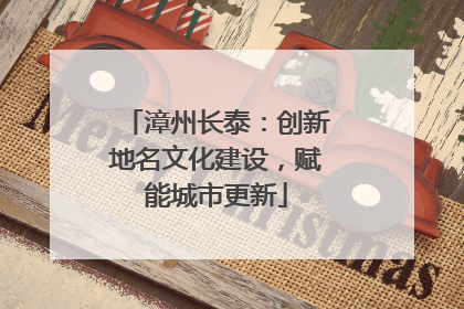 漳州长泰：创新地名文化建设，赋能城市更新