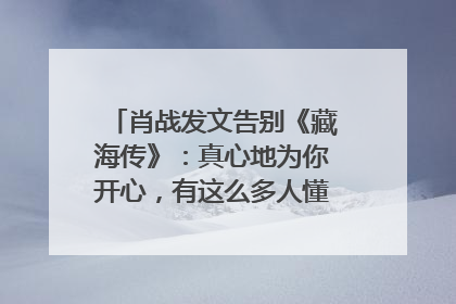 肖战发文告别《藏海传》：真心地为你开心，有这么多人懂你，导演回应“是否有第二季”