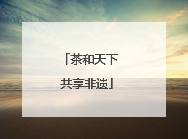 茶和天下 共享非遗