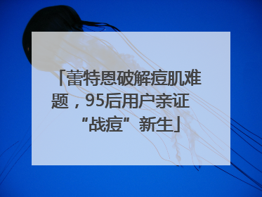 蕾特恩破解痘肌难题，95后用户亲证“战痘”新生