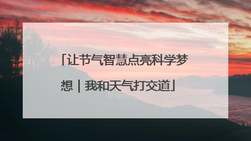 让节气智慧点亮科学梦想｜我和天气打交道
