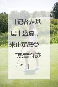 记者走基层丨盛夏，来正定感受“热雪奇迹”