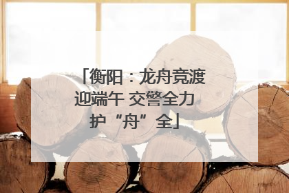 衡阳：龙舟竞渡迎端午 交警全力护“舟”全