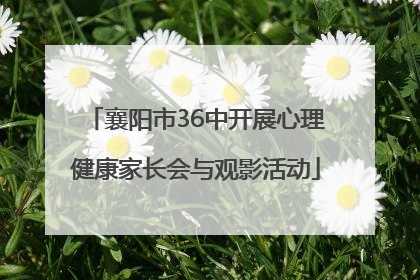 襄阳市36中开展心理健康家长会与观影活动