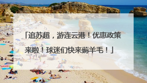 追苏超，游连云港！优惠政策来啦！球迷们快来薅羊毛！