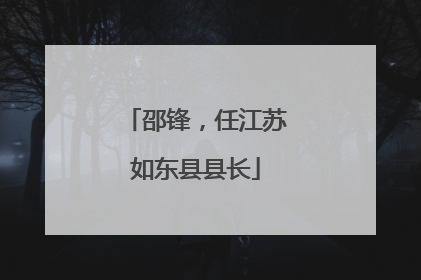 邵锋，任江苏如东县县长