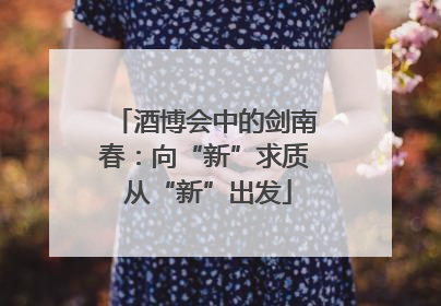 酒博会中的剑南春：向“新”求质 从“新”出发